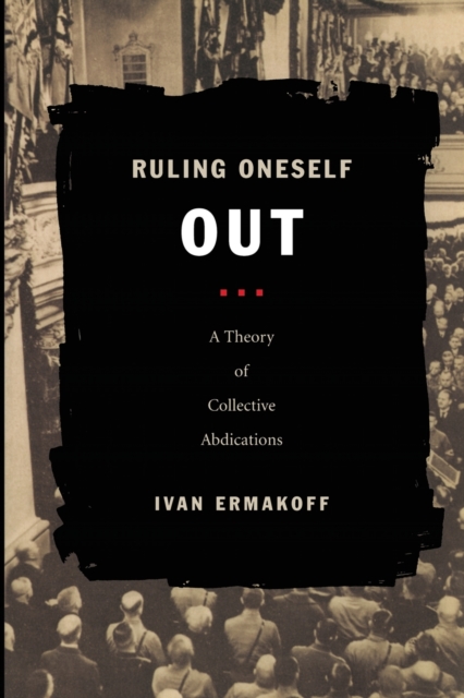 Ruling Oneself Out : A Theory of Collective Abdications, Paperback / softback Book