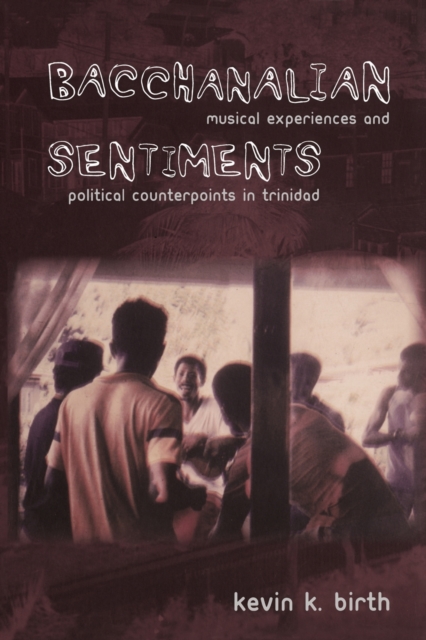 Bacchanalian Sentiments : Musical Experiences and Political Counterpoints in Trinidad, Paperback / softback Book