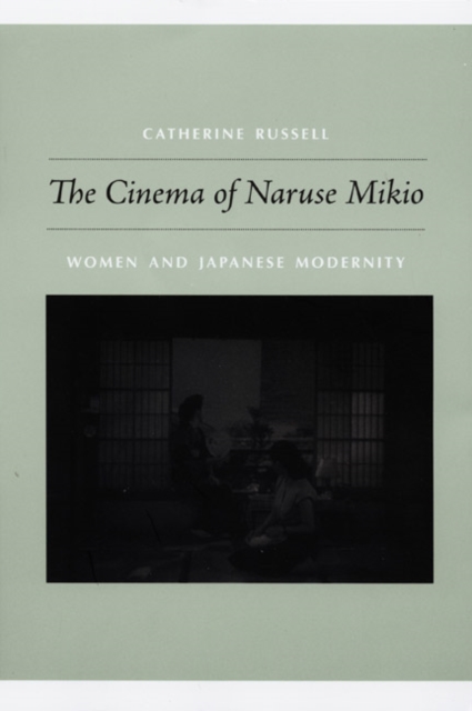 The Cinema of Naruse Mikio : Women and Japanese Modernity, Paperback / softback Book