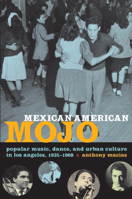 Mexican American Mojo : Popular Music, Dance, and Urban Culture in Los Angeles, 1935-1968, Paperback / softback Book