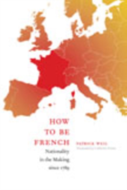 How to Be French : Nationality in the Making since 1789, Hardback Book