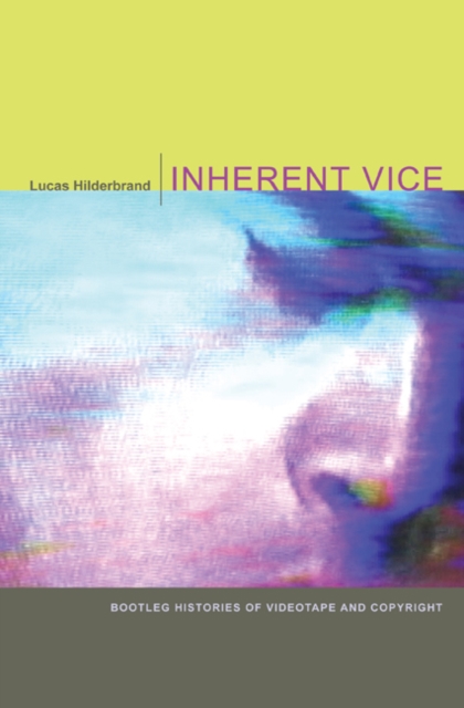 Inherent Vice : Bootleg Histories of Videotape and Copyright, Hardback Book