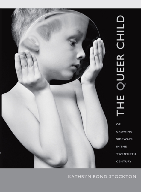 The Queer Child, or Growing Sideways in the Twentieth Century, Hardback Book