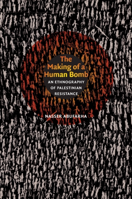 The Making of a Human Bomb : An Ethnography of Palestinian Resistance, Paperback / softback Book