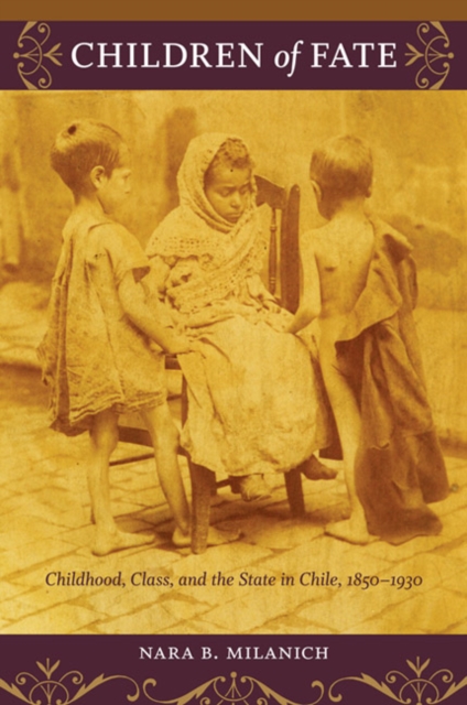 Children of Fate : Childhood, Class, and the State in Chile, 1850-1930, Hardback Book