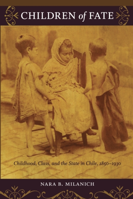 Children of Fate : Childhood, Class, and the State in Chile, 1850-1930, Paperback / softback Book