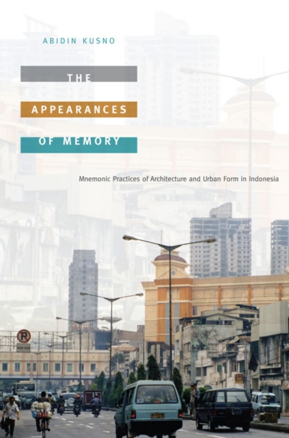 The Appearances of Memory : Mnemonic Practices of Architecture and Urban Form in Indonesia, Hardback Book