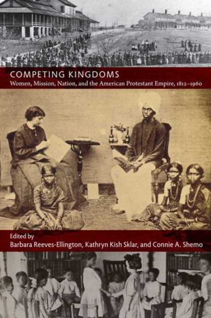 Competing Kingdoms : Women, Mission, Nation, and the American Protestant Empire, 1812-1960, Hardback Book
