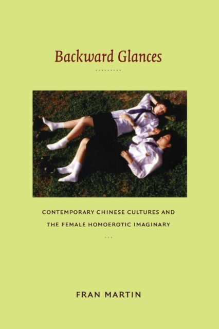 Backward Glances : Contemporary Chinese Cultures and the Female Homoerotic Imaginary, Paperback / softback Book