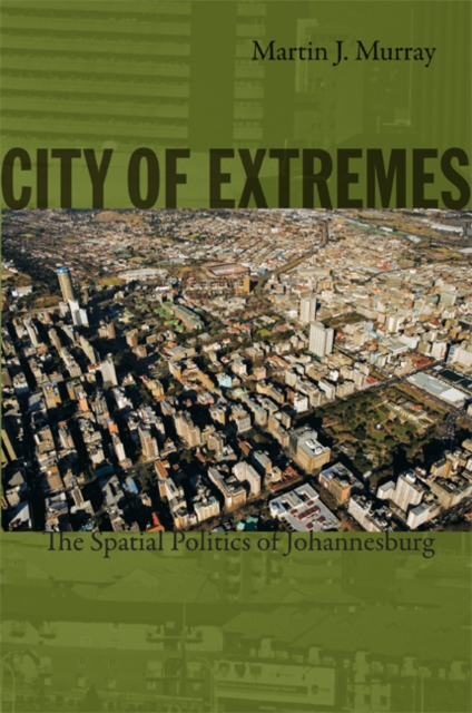 City of Extremes : The Spatial Politics of Johannesburg, Hardback Book
