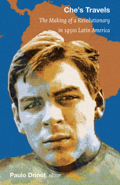 Che's Travels : The Making of a Revolutionary in 1950s Latin America, Hardback Book