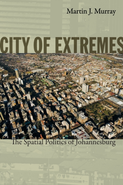 City of Extremes : The Spatial Politics of Johannesburg, Paperback / softback Book