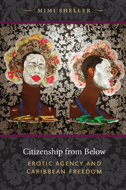 Citizenship from Below : Erotic Agency and Caribbean Freedom, Paperback / softback Book