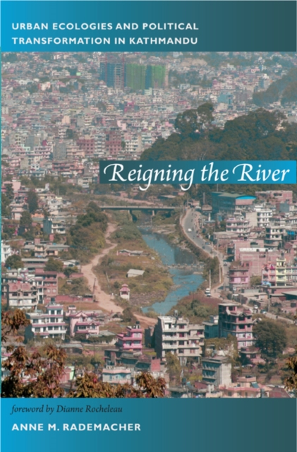 Reigning the River : Urban Ecologies and Political Transformation in Kathmandu, Hardback Book