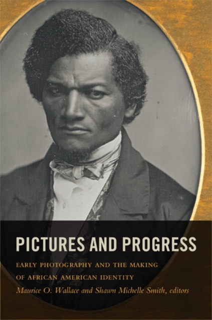 Pictures and Progress : Early Photography and the Making of African American Identity, Hardback Book