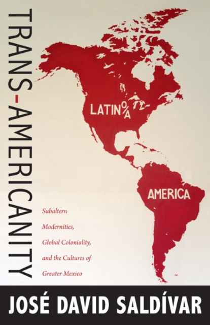 Trans-Americanity : Subaltern Modernities, Global Coloniality, and the Cultures of Greater Mexico, Paperback / softback Book