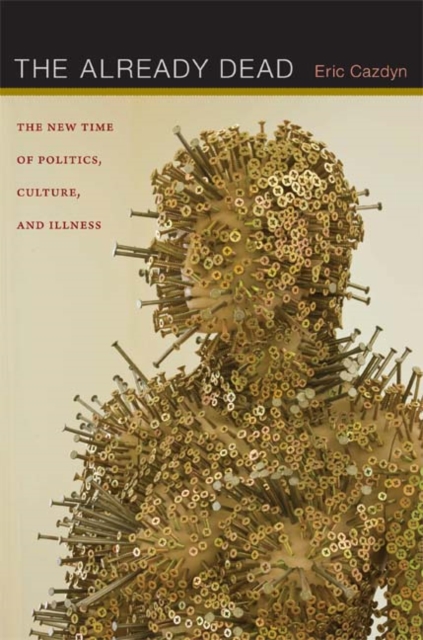 The Already Dead : The New Time of Politics, Culture, and Illness, Hardback Book