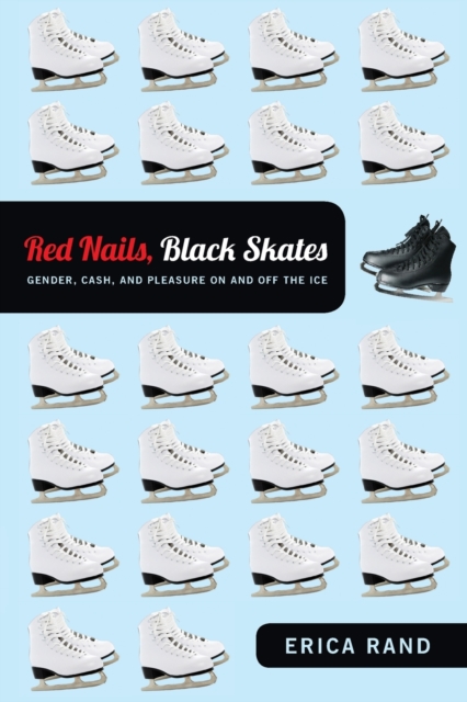 Red Nails, Black Skates : Gender, Cash, and Pleasure on and off the Ice, Paperback / softback Book