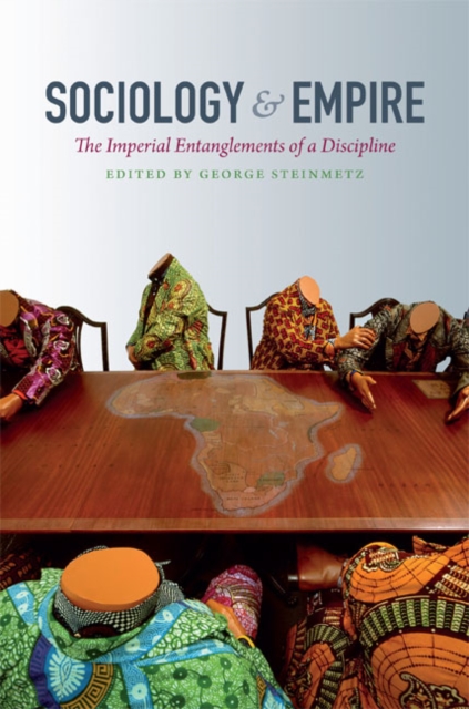 Sociology and Empire : The Imperial Entanglements of a Discipline, Hardback Book