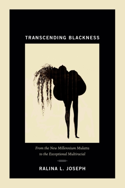 Transcending Blackness : From the New Millennium Mulatta to the Exceptional Multiracial, Paperback / softback Book