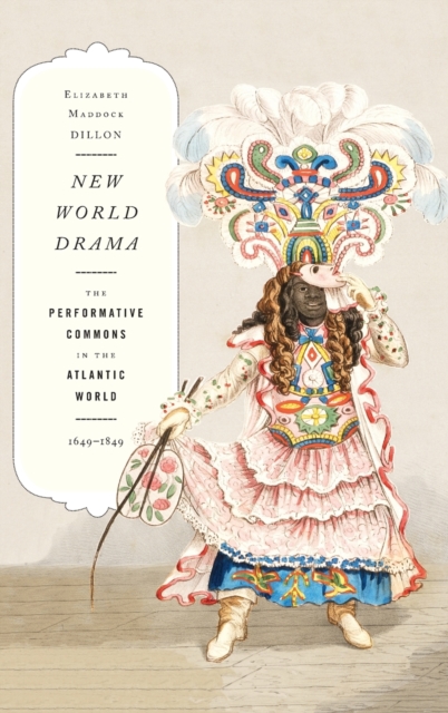 New World Drama : The Performative Commons in the Atlantic World, 1649-1849, Hardback Book