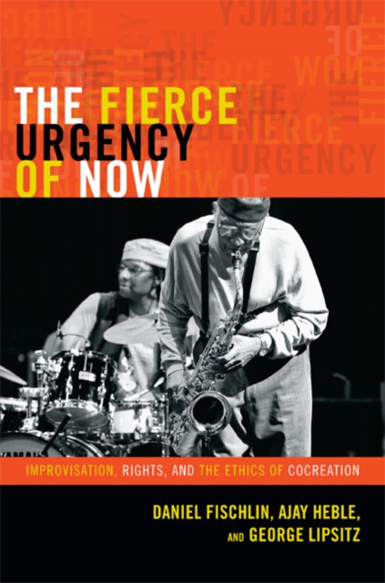 The Fierce Urgency of Now : Improvisation, Rights, and the Ethics of Cocreation, Paperback / softback Book
