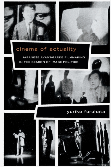 Cinema of Actuality : Japanese Avant-Garde Filmmaking in the Season of Image Politics, Paperback / softback Book