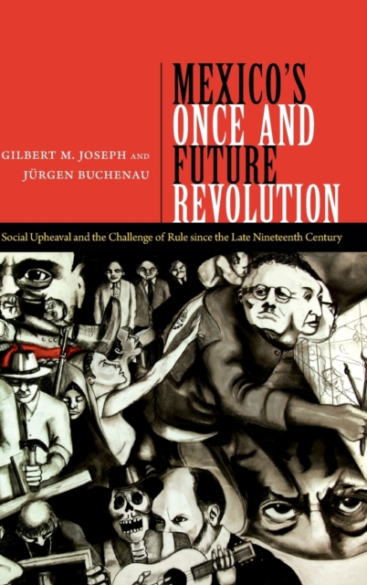 Mexico's Once and Future Revolution : Social Upheaval and the Challenge of Rule since the Late Nineteenth Century, Hardback Book