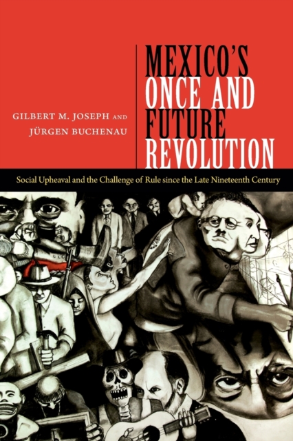 Mexico's Once and Future Revolution : Social Upheaval and the Challenge of Rule since the Late Nineteenth Century, Paperback / softback Book