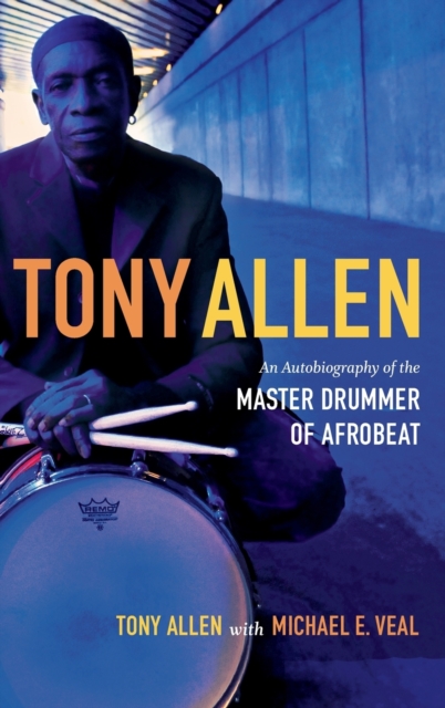 Tony Allen : An Autobiography of the Master Drummer of Afrobeat, Hardback Book