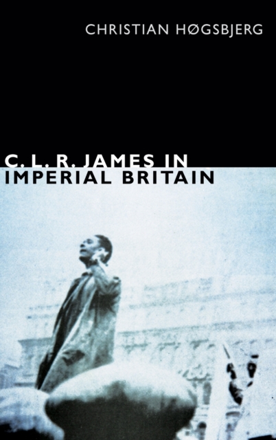 C. L. R. James in Imperial Britain, Hardback Book