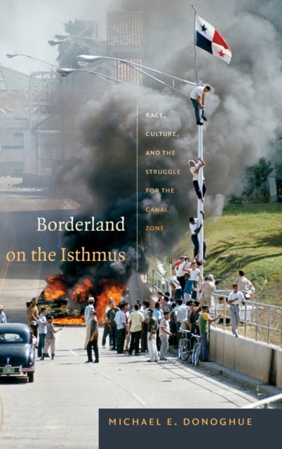 Borderland on the Isthmus : Race, Culture, and the Struggle for the Canal Zone, Hardback Book