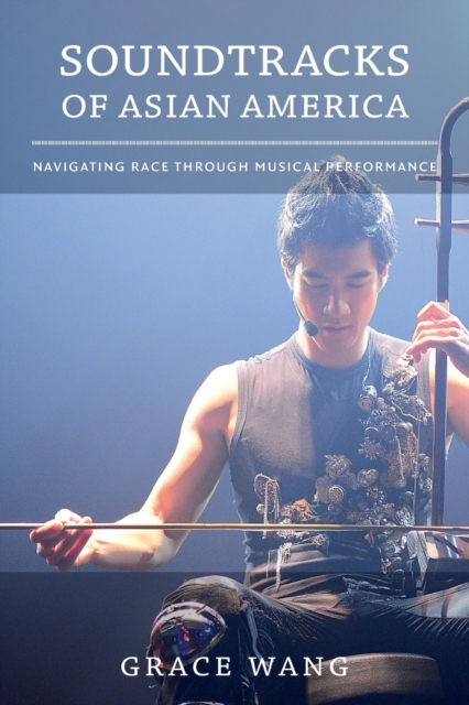 Soundtracks of Asian America : Navigating Race through Musical Performance, Paperback / softback Book