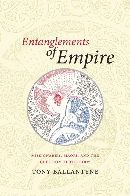 Entanglements of Empire : Missionaries, Maori, and the Question of the Body, Paperback / softback Book