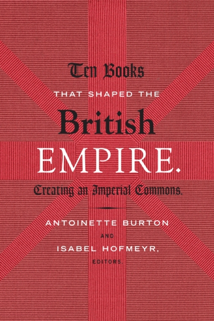 Ten Books That Shaped the British Empire : Creating an Imperial Commons, Paperback / softback Book
