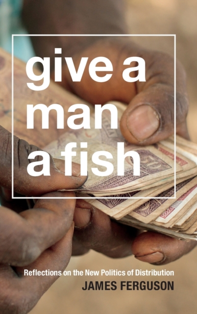 Give a Man a Fish : Reflections on the New Politics of Distribution, Hardback Book