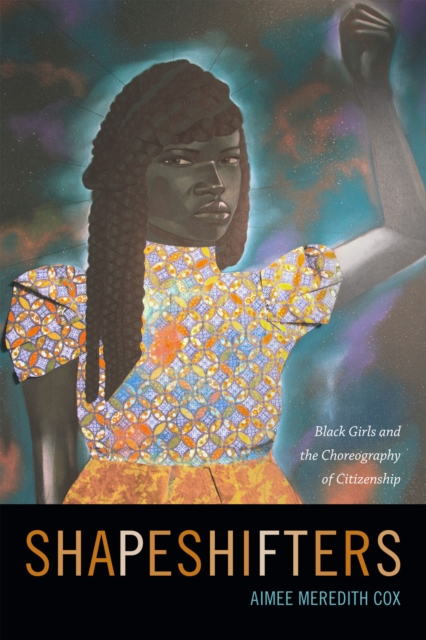 Shapeshifters : Black Girls and the Choreography of Citizenship, Hardback Book