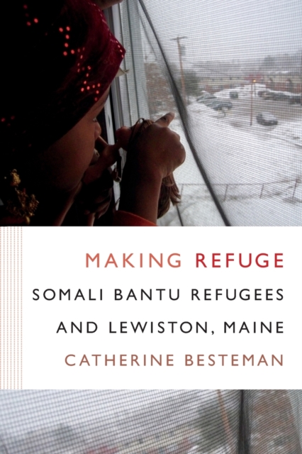 Making Refuge : Somali Bantu Refugees and Lewiston, Maine, Paperback / softback Book