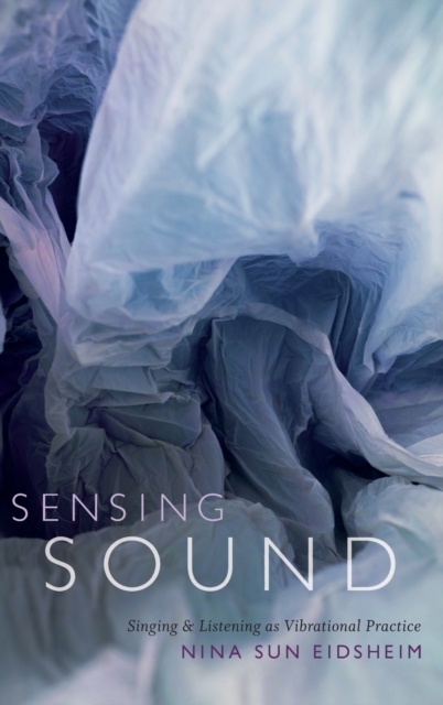 Sensing Sound : Singing and Listening as Vibrational Practice, Hardback Book