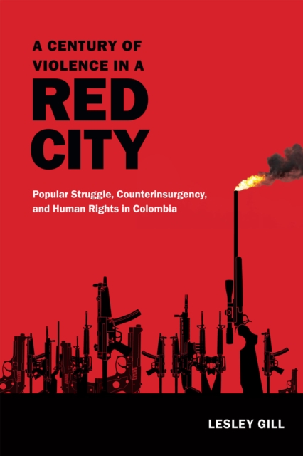 A Century of Violence in a Red City : Popular Struggle, Counterinsurgency, and Human Rights in Colombia, Paperback / softback Book