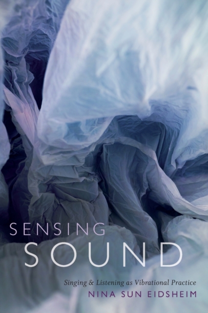 Sensing Sound : Singing and Listening as Vibrational Practice, Paperback / softback Book