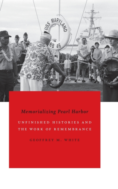 Memorializing Pearl Harbor : Unfinished Histories and the Work of Remembrance, Hardback Book