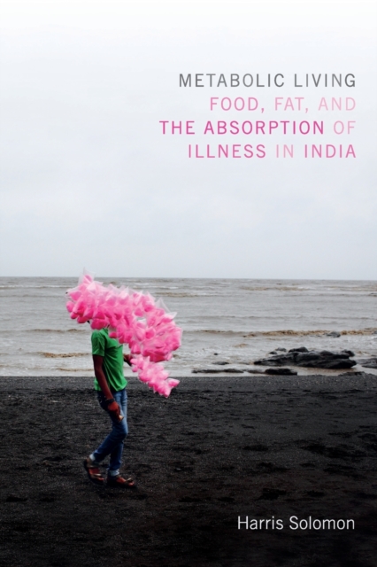 Metabolic Living : Food, Fat, and the Absorption of Illness in India, Paperback / softback Book