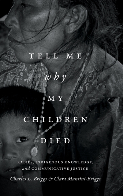 Tell Me Why My Children Died : Rabies, Indigenous Knowledge, and Communicative Justice, Hardback Book