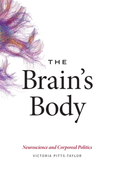 The Brain's Body : Neuroscience and Corporeal Politics, Hardback Book