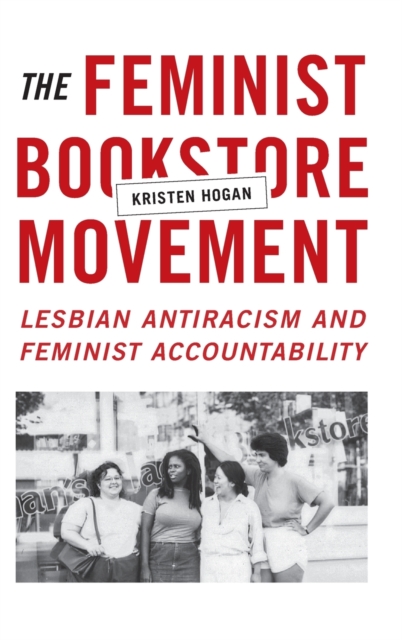 The Feminist Bookstore Movement : Lesbian Antiracism and Feminist Accountability, Hardback Book