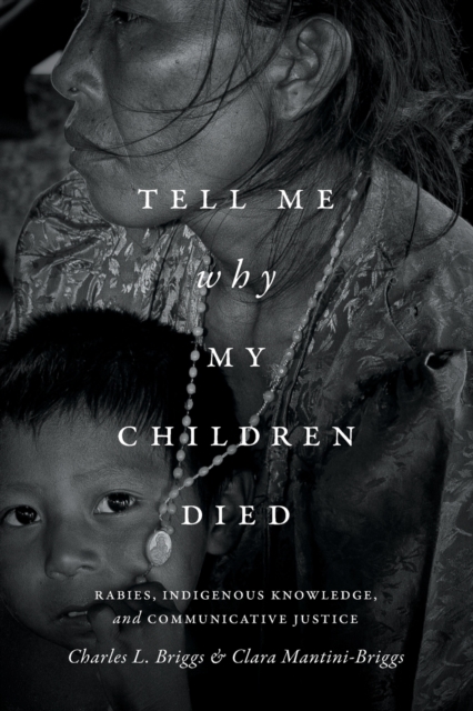 Tell Me Why My Children Died : Rabies, Indigenous Knowledge, and Communicative Justice, Paperback / softback Book