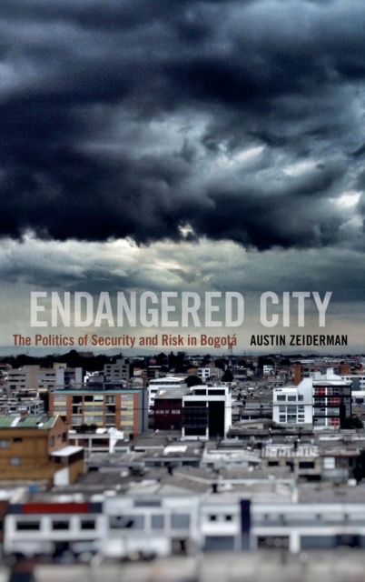 Endangered City : The Politics of Security and Risk in Bogota, Hardback Book