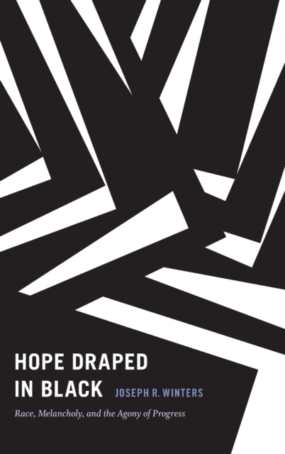 Hope Draped in Black : Race, Melancholy, and the Agony of Progress, Hardback Book
