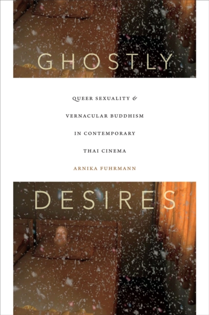 Ghostly Desires : Queer Sexuality and Vernacular Buddhism in Contemporary Thai Cinema, Paperback / softback Book